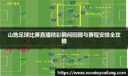 山地足球比赛直播精彩瞬间回顾与赛程安排全攻略
