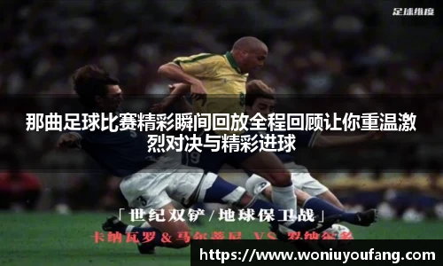 那曲足球比赛精彩瞬间回放全程回顾让你重温激烈对决与精彩进球