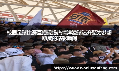 校园足球比赛直播现场热情洋溢球迷齐聚为梦想助威的精彩瞬间
