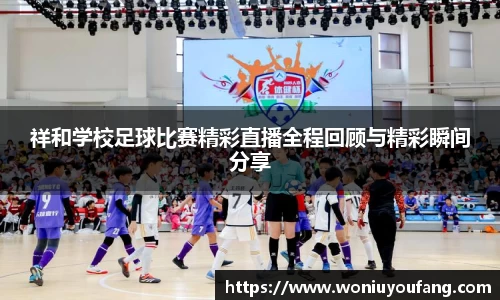 祥和学校足球比赛精彩直播全程回顾与精彩瞬间分享