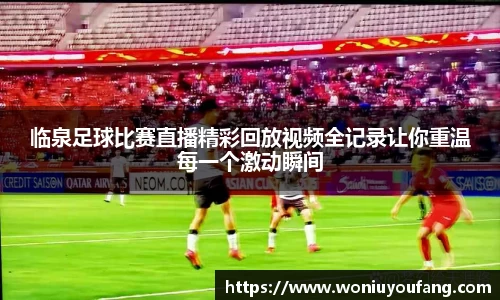临泉足球比赛直播精彩回放视频全记录让你重温每一个激动瞬间