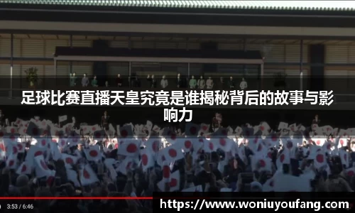 足球比赛直播天皇究竟是谁揭秘背后的故事与影响力