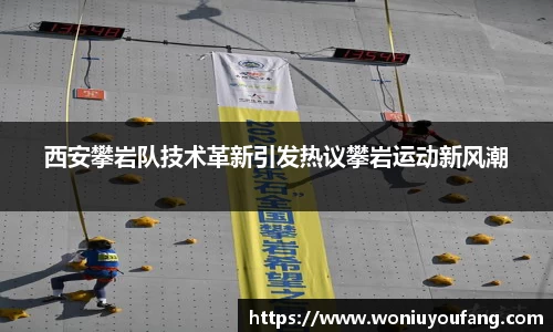 西安攀岩队技术革新引发热议攀岩运动新风潮