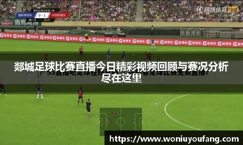 郯城足球比赛直播今日精彩视频回顾与赛况分析尽在这里