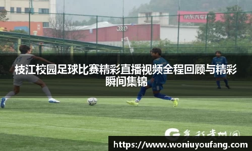 枝江校园足球比赛精彩直播视频全程回顾与精彩瞬间集锦