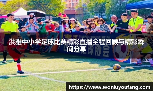洪雅中小学足球比赛精彩直播全程回顾与精彩瞬间分享