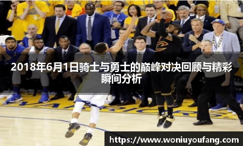 2018年6月1日骑士与勇士的巅峰对决回顾与精彩瞬间分析