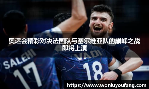 奥运会精彩对决法国队与塞尔维亚队的巅峰之战即将上演