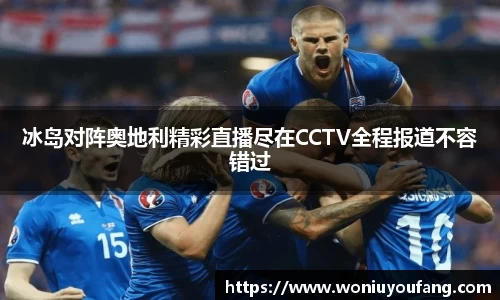 冰岛对阵奥地利精彩直播尽在CCTV全程报道不容错过