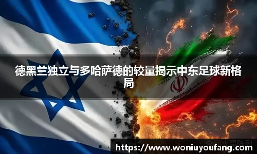 德黑兰独立与多哈萨德的较量揭示中东足球新格局