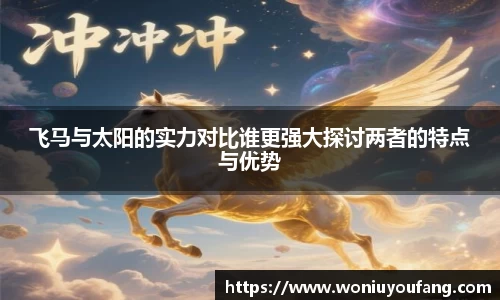 飞马与太阳的实力对比谁更强大探讨两者的特点与优势