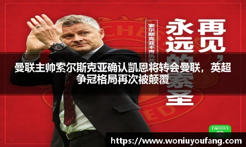 曼联主帅索尔斯克亚确认凯恩将转会曼联，英超争冠格局再次被颠覆